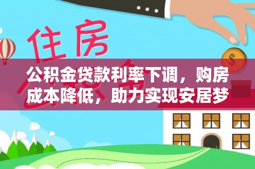 沣东公积金贷款利率下调，购房成本降低，助力实现安居梦