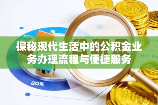 沣东探秘现代生活中的公积金业务办理流程与便捷服务