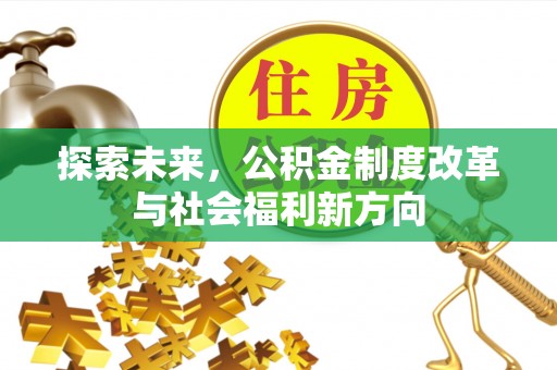 沣东探索未来，公积金制度改革与社会福利新方向