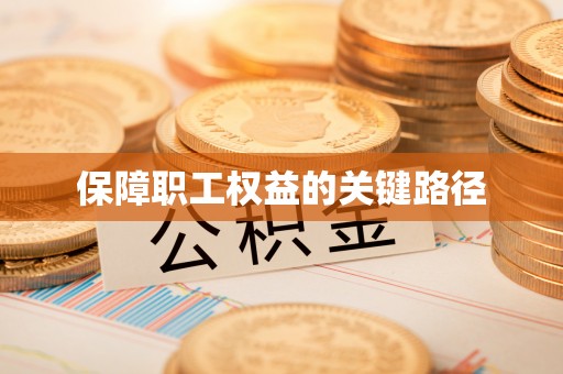 沣东保障职工权益的关键路径
