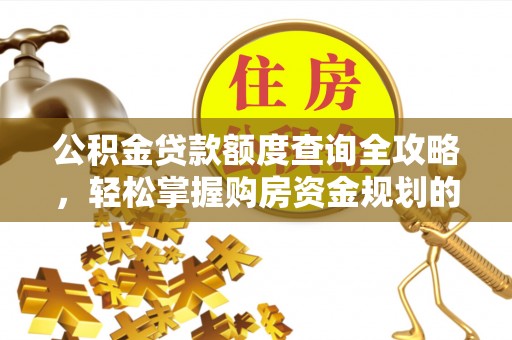 沣东公积金贷款额度查询全攻略，轻松掌握购房资金规划的关键