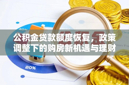 沣东公积金贷款额度恢复，政策调整下的购房新机遇与理财规划