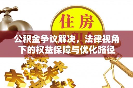 沣东公积金争议解决，法律视角下的权益保障与优化路径