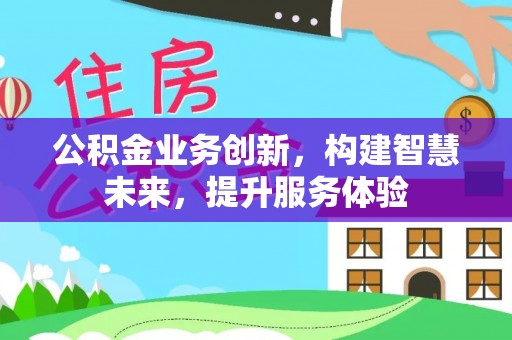 沣东公积金业务创新，构建智慧未来，提升服务体验