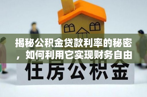 沣东揭秘公积金贷款利率的秘密，如何利用它实现财务自由？