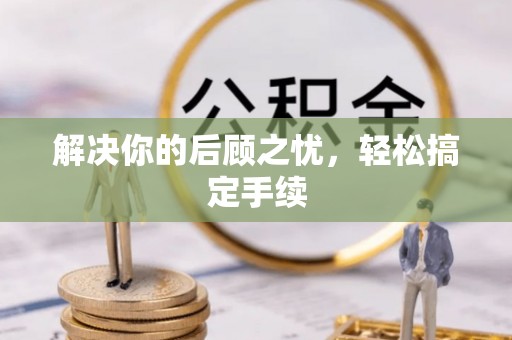 沣东解决你的后顾之忧，轻松搞定手续