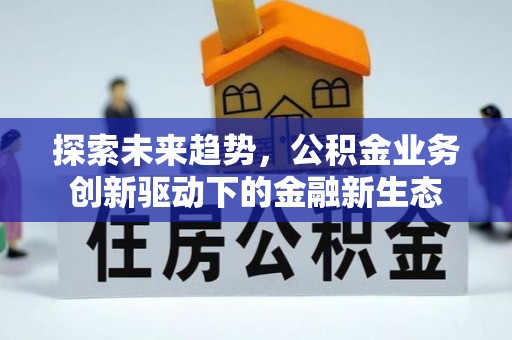 沣东探索未来趋势，公积金业务创新驱动下的金融新生态