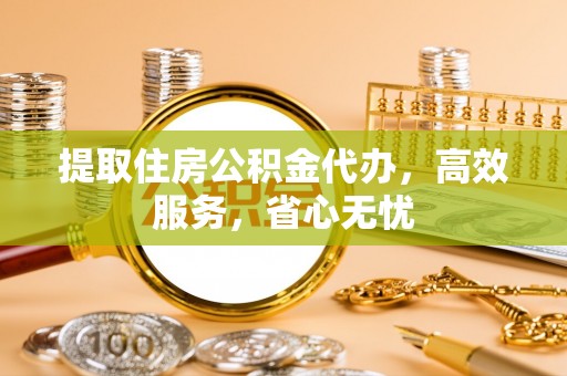 沣东提取住房公积金代办，高效服务，省心无忧