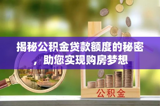 沣东揭秘公积金贷款额度的秘密，助您实现购房梦想