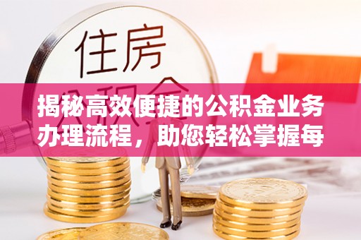 沣东揭秘高效便捷的公积金业务办理流程，助您轻松掌握每一步