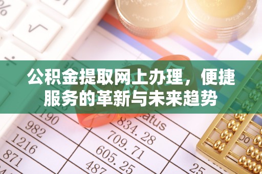 沣东公积金提取网上办理，便捷服务的革新与未来趋势