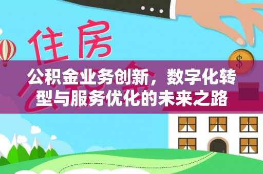 沣东公积金业务创新，数字化转型与服务优化的未来之路
