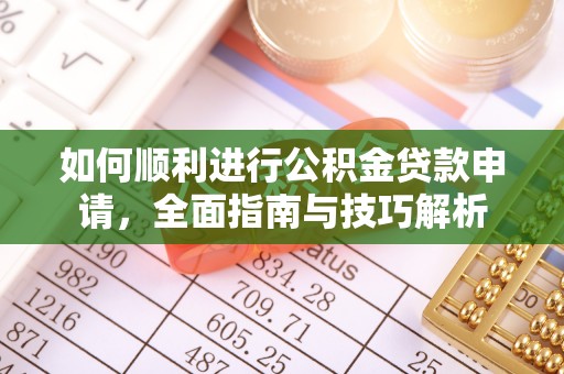 沣东如何顺利进行公积金贷款申请，全面指南与技巧解析