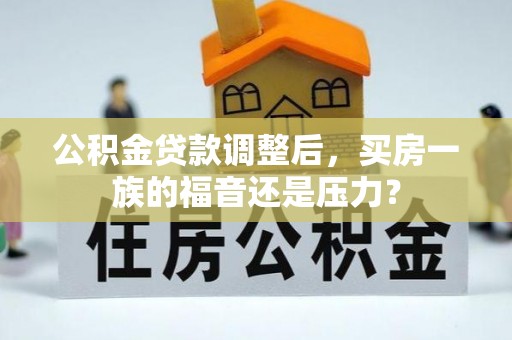 沣东公积金贷款调整后，买房一族的福音还是压力？