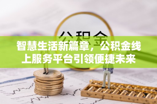 沣东智慧生活新篇章，公积金线上服务平台引领便捷未来