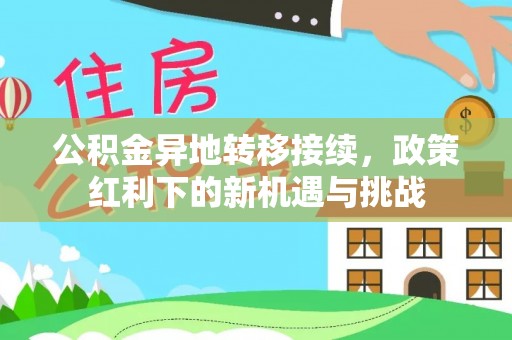 沣东公积金异地转移接续，政策红利下的新机遇与挑战