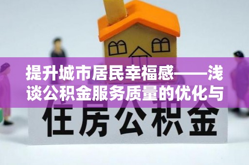 沣东提升城市居民幸福感——浅谈公积金服务质量的优化与未来