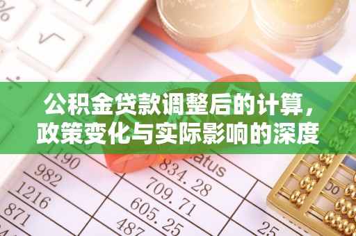 沣东公积金贷款调整后的计算，政策变化与实际影响的深度解析