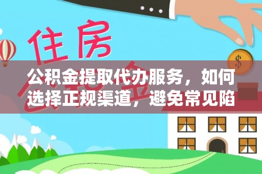 沣东公积金提取代办服务，如何选择正规渠道，避免常见陷阱