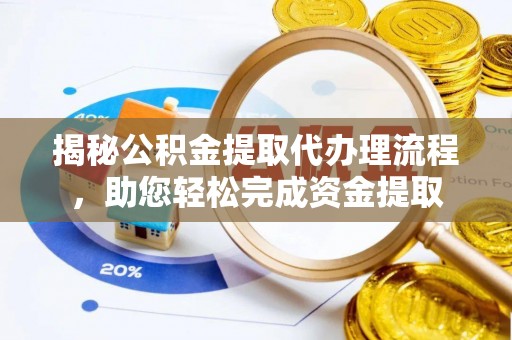 沣东揭秘公积金提取代办理流程，助您轻松完成资金提取