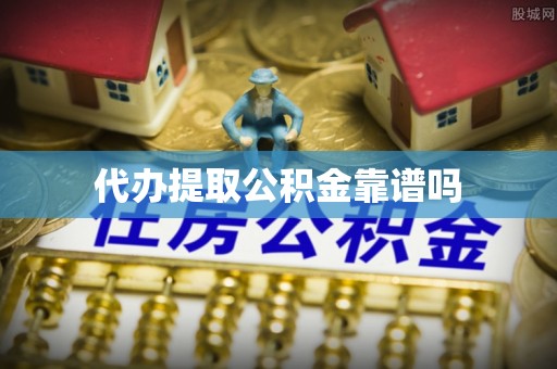 沣东代办提取公积金靠谱吗