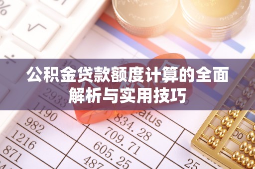 沣东公积金贷款额度计算的全面解析与实用技巧