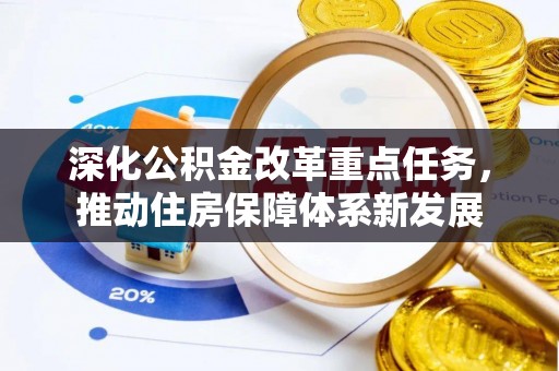 沣东深化公积金改革重点任务，推动住房保障体系新发展