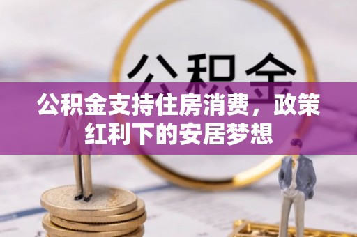 沣东公积金支持住房消费，政策红利下的安居梦想