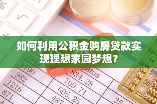 沣东如何利用公积金购房贷款实现理想家园梦想？