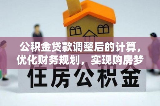 沣东公积金贷款调整后的计算，优化财务规划，实现购房梦想