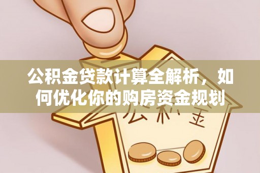 沣东公积金贷款计算全解析，如何优化你的购房资金规划
