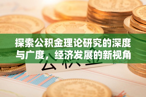 沣东探索公积金理论研究的深度与广度，经济发展的新视角
