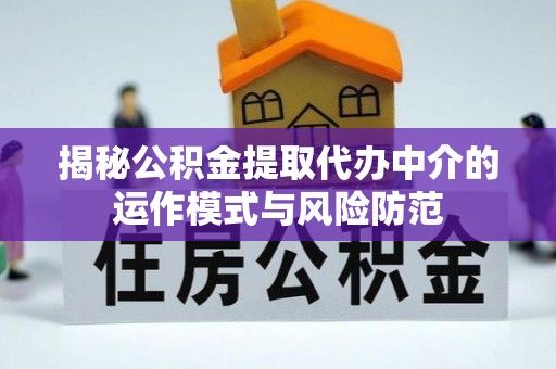 沣东揭秘公积金提取代办中介的运作模式与风险防范