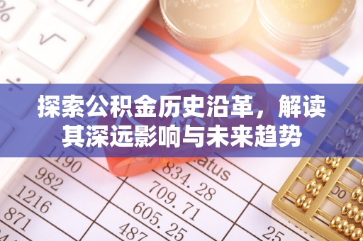 沣东探索公积金历史沿革，解读其深远影响与未来趋势