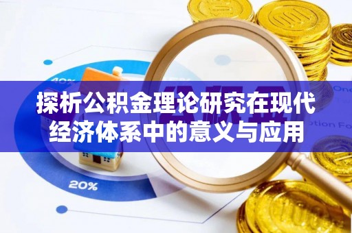 沣东探析公积金理论研究在现代经济体系中的意义与应用