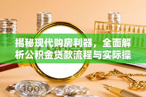 沣东揭秘现代购房利器，全面解析公积金贷款流程与实际操作指南