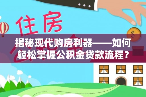 沣东揭秘现代购房利器——如何轻松掌握公积金贷款流程？