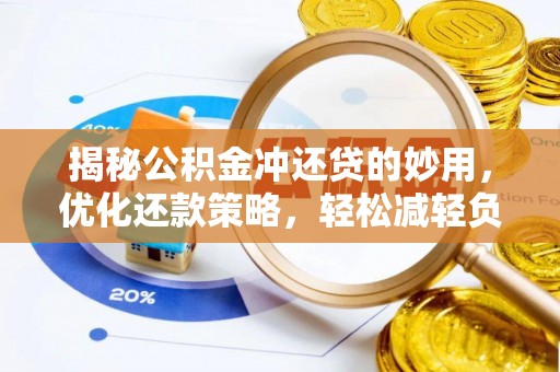 沣东揭秘公积金冲还贷的妙用，优化还款策略，轻松减轻负担