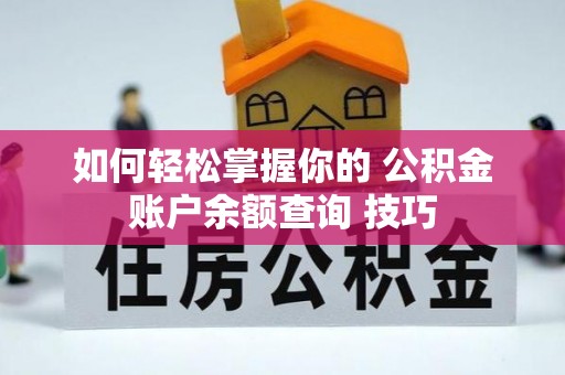 沣东如何轻松掌握你的 公积金账户余额查询 技巧