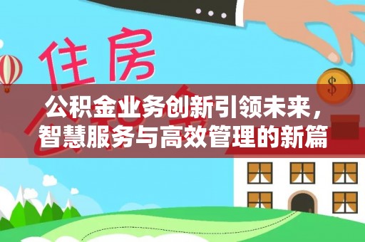 沣东公积金业务创新引领未来，智慧服务与高效管理的新篇章