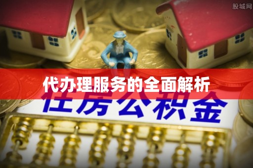 沣东代办理服务的全面解析