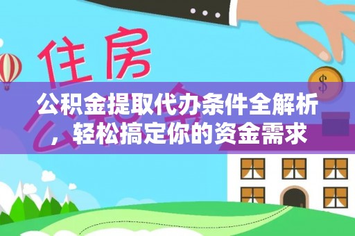 沣东公积金提取代办条件全解析，轻松搞定你的资金需求