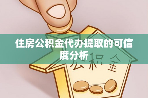 沣东住房公积金代办提取的可信度分析