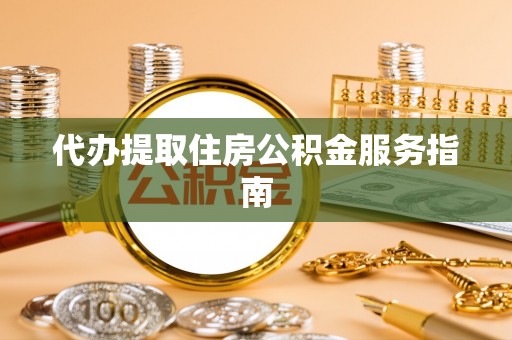 沣东代办提取住房公积金服务指南