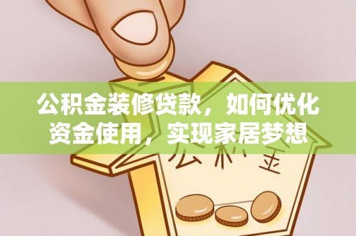 沣东公积金装修贷款，如何优化资金使用，实现家居梦想