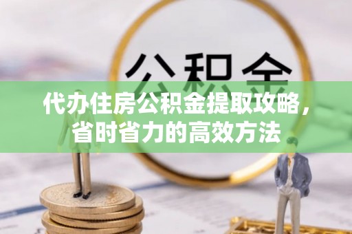 沣东代办住房公积金提取攻略，省时省力的高效方法