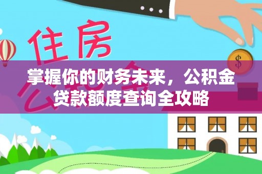 沣东掌握你的财务未来，公积金贷款额度查询全攻略