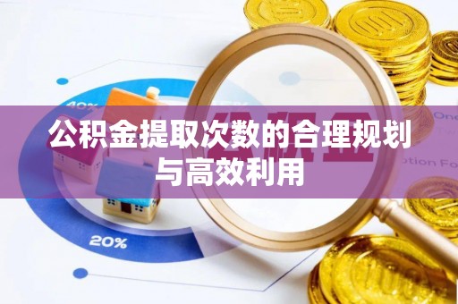 沣东公积金提取次数的合理规划与高效利用