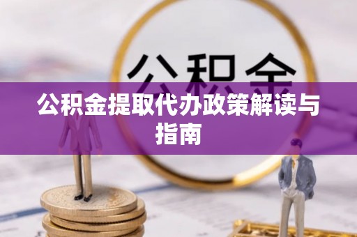 沣东公积金提取代办政策解读与指南