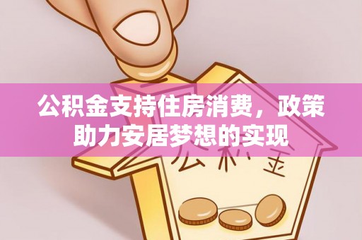 沣东公积金支持住房消费，政策助力安居梦想的实现